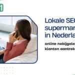 Lokale SEO voor supermarkten in Nederland: online nabijgelegen klanten aantrekken